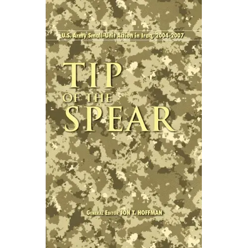 Tip of the Spear: U.S. Army Small Unit Action in Iraq, 2004-2007