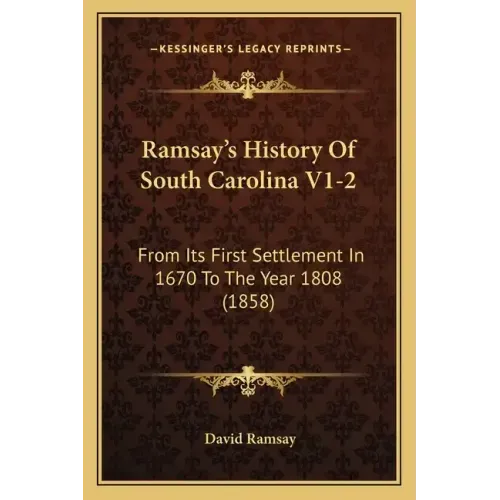 Ramsay's History Of South Carolina V1-2: From Its First Settlement In 1670 To The Year 1808 (1858)