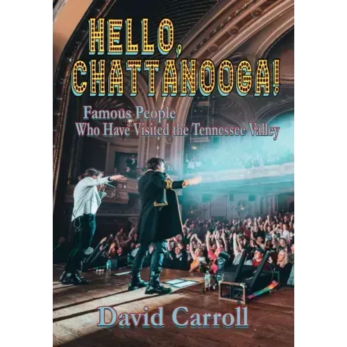 Hello, Chattanooga!: Famous People Who Have Visited the Tennessee Valley