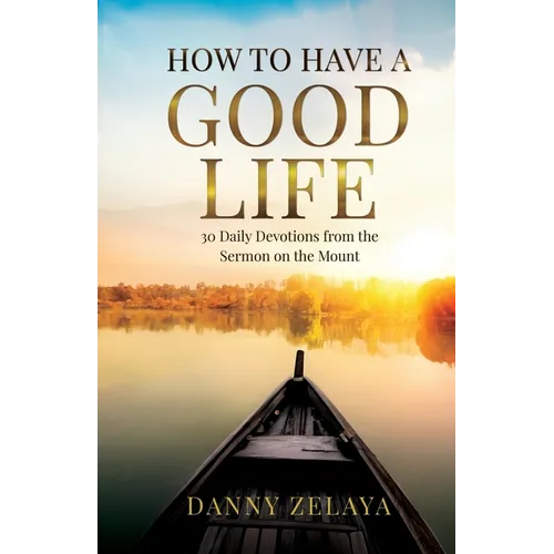 How to Have a Good Life: 30 Daily Devotions from the Sermon on the Mount