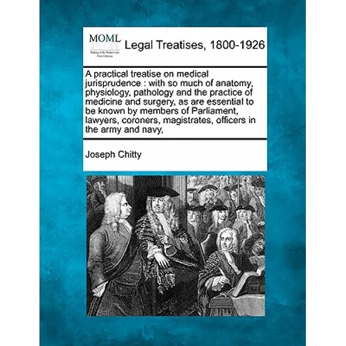 A practical treatise on medical jurisprudence: with so much of anatomy, physiology, pathology and the practice of medicine and surgery, as are essenti