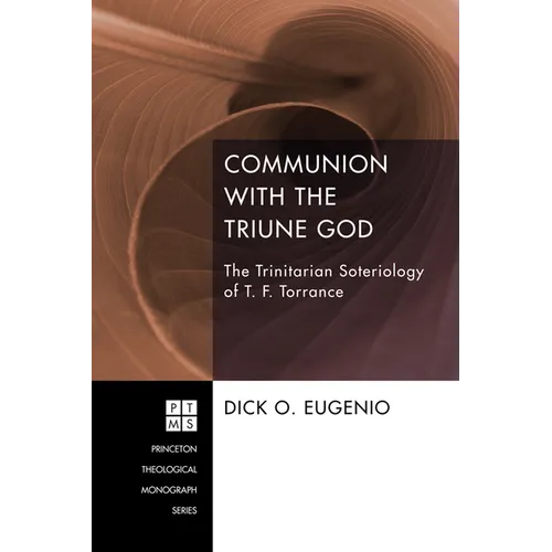 Communion with the Triune God: The Trinitarian Soteriology of T. F. Torrance