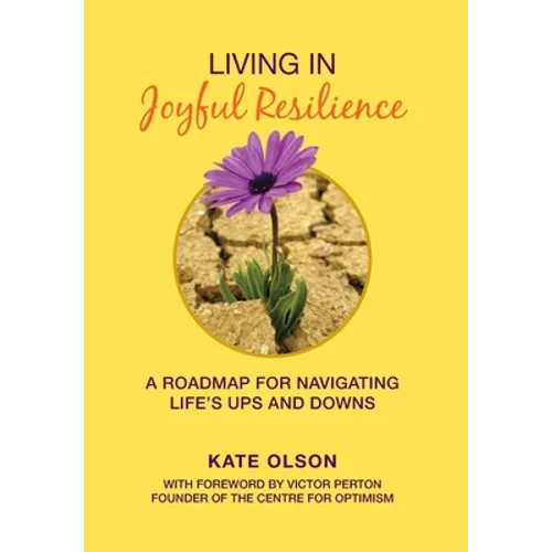 Living in Joyful Resilience: A Roadmap for Navigating Life's Ups and Downs