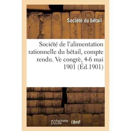Société de l'alimentation rationnelle du bétail, compte rendu. Ve congrè, 4-6 mai 1901