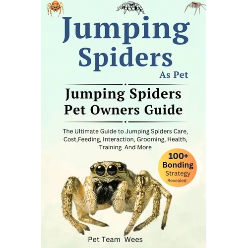 Jumping Spiders as Pet: The Ultimate Guide to Jumping Spiders Care, Cost, Feeding, Interaction, Grooming, Health Training and More
