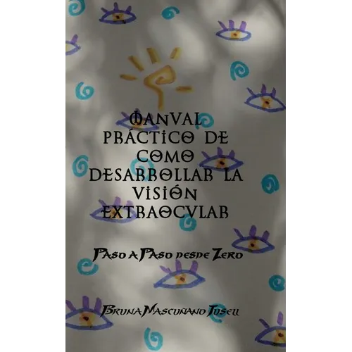 Manual práctico de como desarrollar la visión extraocular: Paso a paso desde Zero