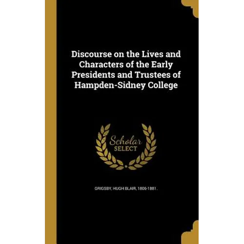 Discourse on the Lives and Characters of the Early Presidents and Trustees of Hampden-Sidney College