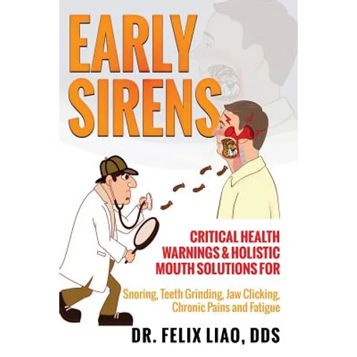 Early Sirens (FULL COLOR VERSION): Critical Health Warnings & Holistic Mouth Solutions for Snoring, Teeth Grinding, Jaw Clicking, Chronic Pain, Fatigu