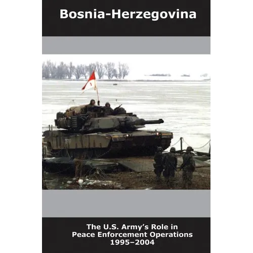Bosnia-Herzegovina: The U.S. Army's Role in Peace Enforcement Operations, 1995-2004