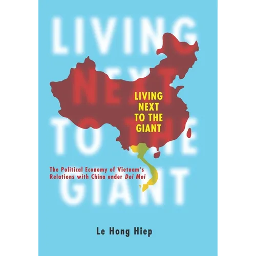 Living Next to the Giant: The Political Economy of Vietnam's Relations with China Under Doi Moi