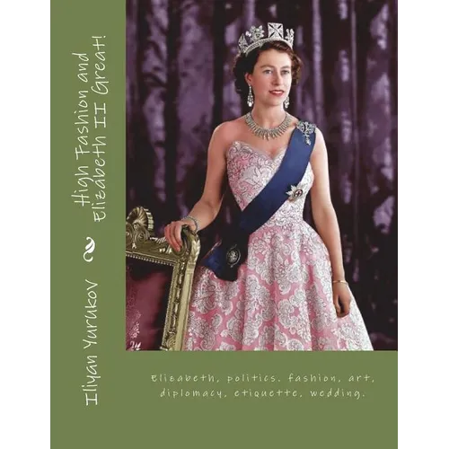 High Fashion and Elizabeth II Great!: Elizabeth, politics. fashion, art, diplomacy, etiquette, wedding.