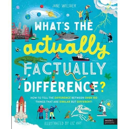 What's the Actually Factually Difference?: How to Tell the Difference Between Over 150 Things That Are Similar But Different!
