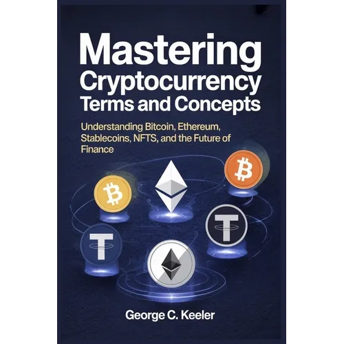 Mastering Cryptocurrency Terms and Concepts: Understanding Bitcoin, Ethereum, Stablecoins, NFTs, and the Future of Finance