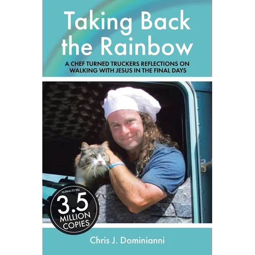 Taking Back the Rainbow: A Chef Turned Trucker's Reflections on Walking with Jesus in the Final Days