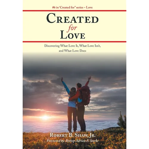 Created for Love: Discovering What Love Is, What Love Isn't, and What Love Does