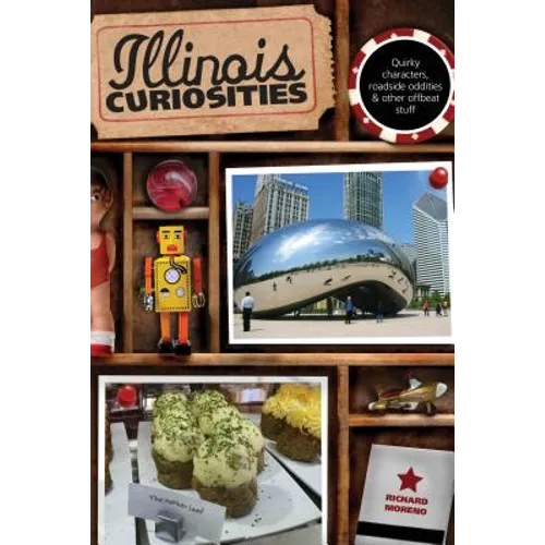 Illinois Curiosities: Quirky Characters, Roadside Oddities & Other Offbeat Stuff