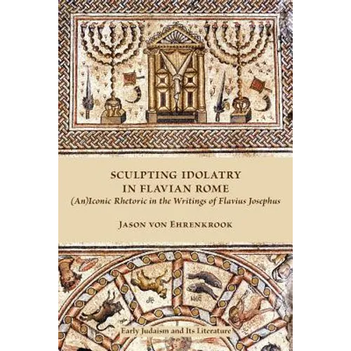 Sculpting Idolatry in Flavian Rome: (An)Iconic Rhetoric in the Writings of Flavius Josephus