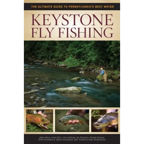 Keystone Fly Fishing: The Ultimate Guide to Pennsylvania's Best Water
