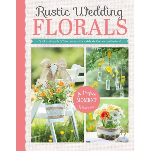 Rustic Wedding Florals: Quick and Simple DIY Decorations That Celebrate the Beauty of Nature!