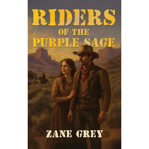 Riders of the Purple Sage: The Classic Western Novel of Justice, Romance, and Frontier Vengeance