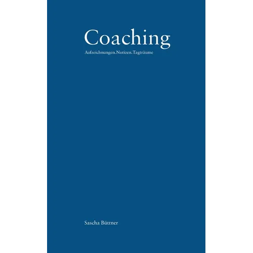 Coaching: Aufzeichnungen.Notizen.Tagträume