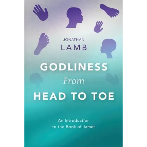 Godliness from Head to Toe: An Introduction to the Book of James