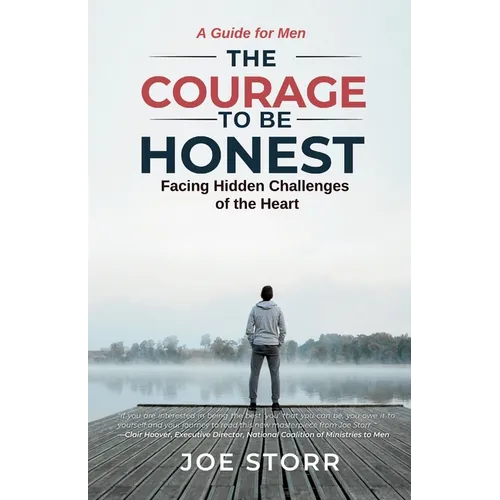 The Courage to Be Honest: Facing Hidden Challenges of the Heart, A Guide for Men