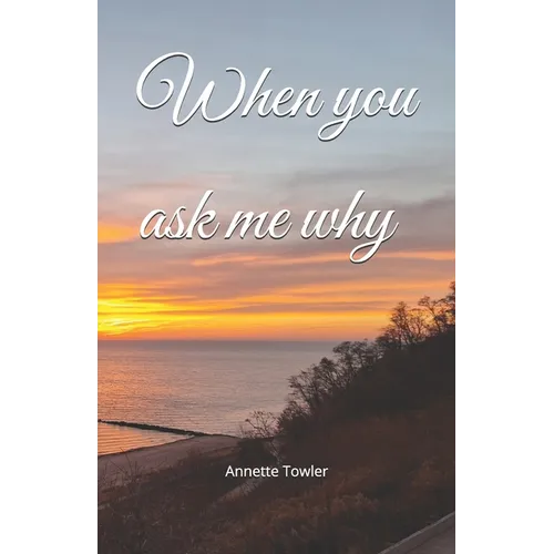 When you ask me why