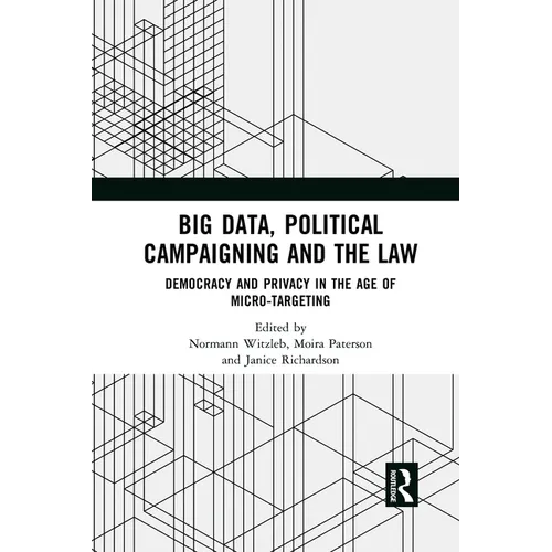 Big Data, Political Campaigning and the Law: Democracy and Privacy in the Age of Micro-Targeting