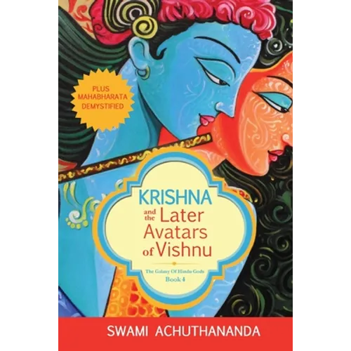 Krishna and the Later Avatars of Vishnu: Plus Mahabharata Demystified