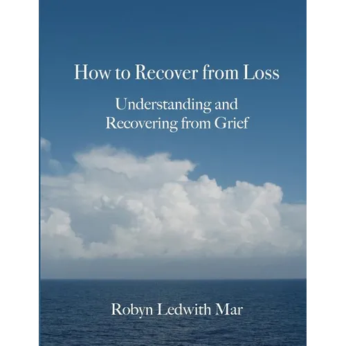 How to Recover from Loss: Understanding and Recovering from Grief