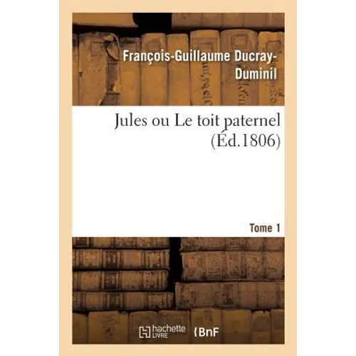 Jules Ou Le Toit Paternel. Tome 1