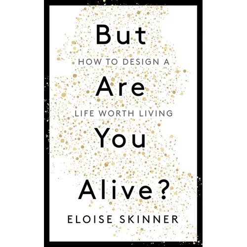 But Are You Alive?: How to Design a Life Worth Living