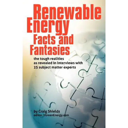 Renewable Energy - Facts and Fantasies: The Tough Realities as Revealed in Interviews with 25 Subject Matter Experts