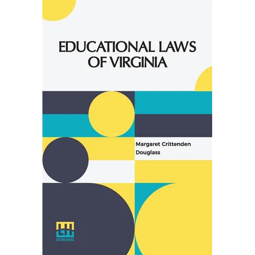 Educational Laws Of Virginia: The Personal Narrative Of Mrs. Margaret Douglass, A Southern Woman, Who Was Imprisoned For One Month In The Common Jai