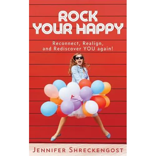 Rock Your Happy: Reconnect, Realign, and Rediscover YOU Again!