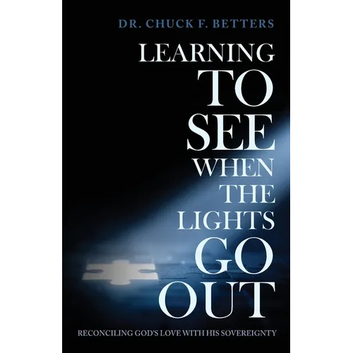 Learning to See When the Lights Go Out: Reconciling God's Love with His Sovereignty