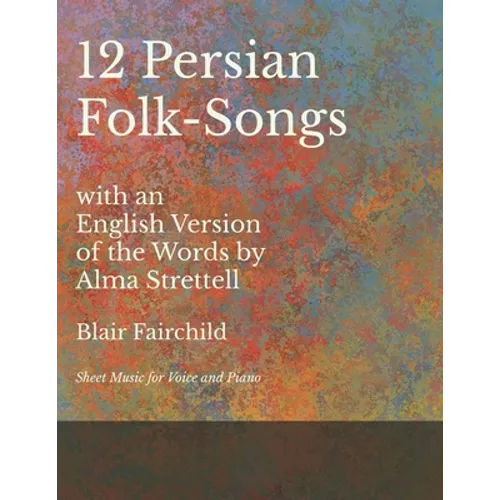 12 Persian Folk-Songs with an English Version of the Words by Alma Strettell - Sheet Music for Voice and Piano