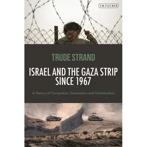 Israel and the Gaza Strip since 1967: A History of Occupation, Domination and Unilateralism
