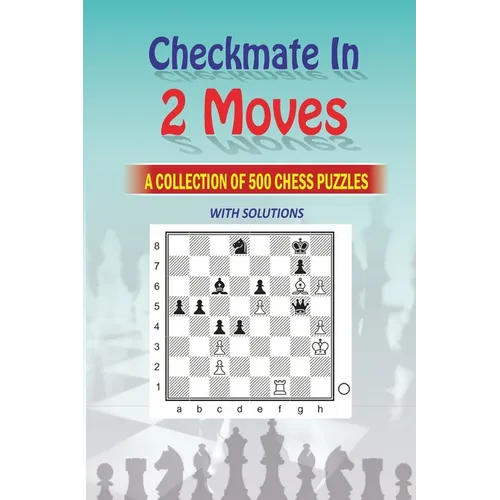 Mate in 2 Moves: A Collection of 500 Chess Puzzles with Solutions