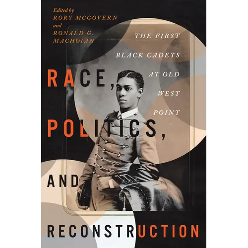 Race, Politics, and Reconstruction: The First Black Cadets at Old West Point