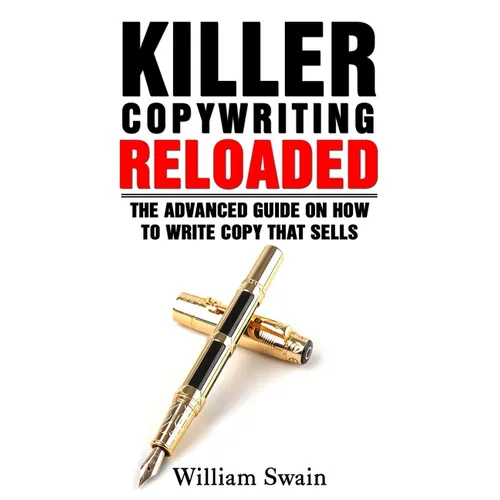 Killer Copywriting Reloaded: The Advanced Guide On How To Write Copy That Sells