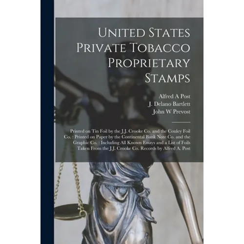 United States Private Tobacco Proprietary Stamps: Printed on Tin Foil by the J.J. Crooke Co. and the Couley Foil Co.: Printed on Paper by the Continen