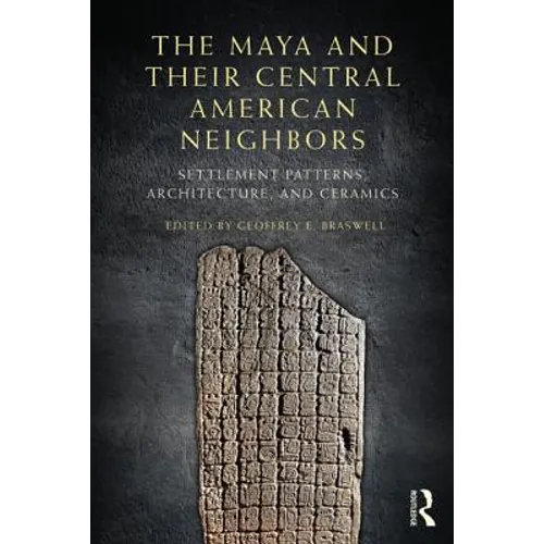 The Maya and Their Central American Neighbors: Settlement Patterns, Architecture, Hieroglyphic Texts, and Ceramics