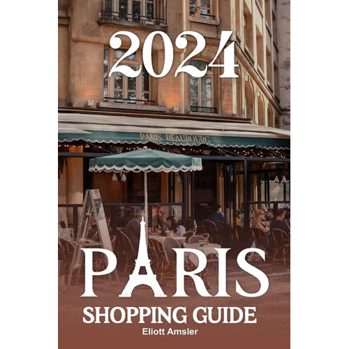 2024 Paris Shopping Guide: Discover Timeless Elegance with Exquisite Fashion, Artisanal Treasures, and Delicious Cuisine in the Heart of the City
