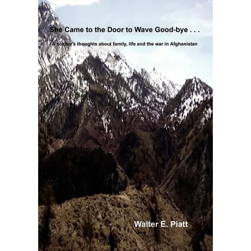 She Came to the Door to Wave Good-bye . . .: A soldier's thoughts about family, life and the war in Afghanistan
