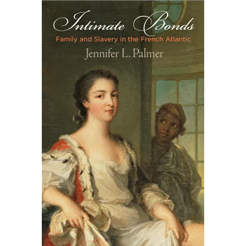 Intimate Bonds: Family and Slavery in the French Atlantic