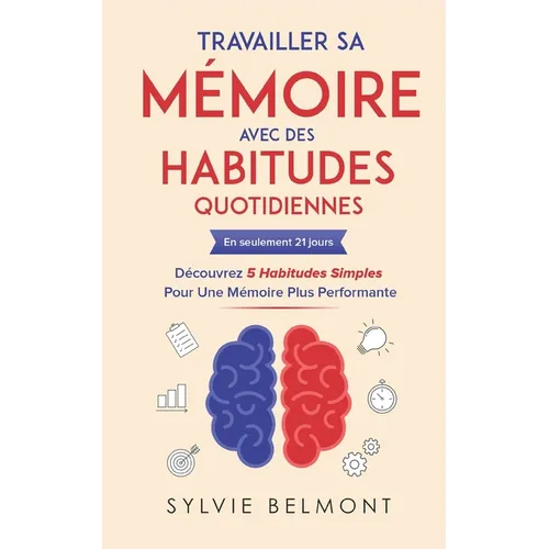 Travailler sa Mémoire avec des Habitudes Quotidiennes: En seulement 21 jours découvrez 5 Habitudes Simples pour une Mémoire Plus Performante