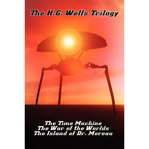 The H.G. Wells Trilogy: The Time Machine The, War of the Worlds, and the Island of Dr. Moreau
