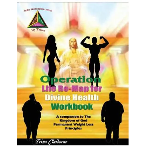 Operation: Life Re-Map for Divine Health Workbook: The Companion to The Kingdom of God Permanent Weight Loss Principles